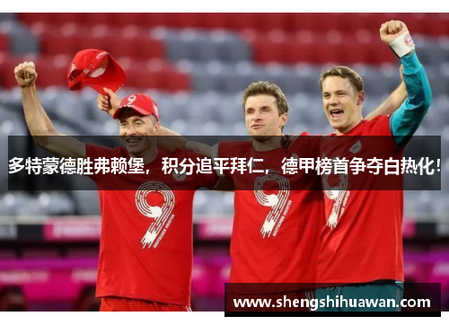 多特蒙德胜弗赖堡，积分追平拜仁，德甲榜首争夺白热化！
