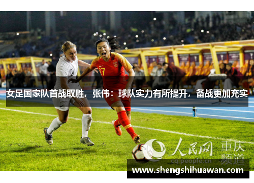 女足国家队首战取胜，张伟：球队实力有所提升，备战更加充实