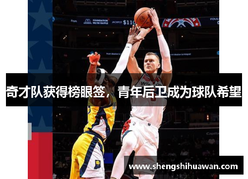 奇才队获得榜眼签，青年后卫成为球队希望