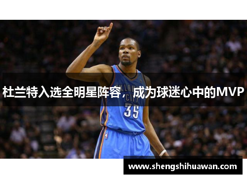 杜兰特入选全明星阵容，成为球迷心中的MVP