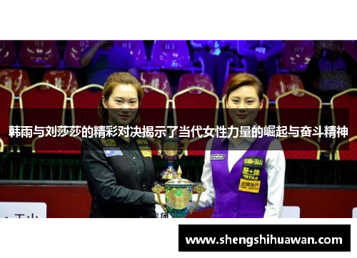 韩雨与刘莎莎的精彩对决揭示了当代女性力量的崛起与奋斗精神